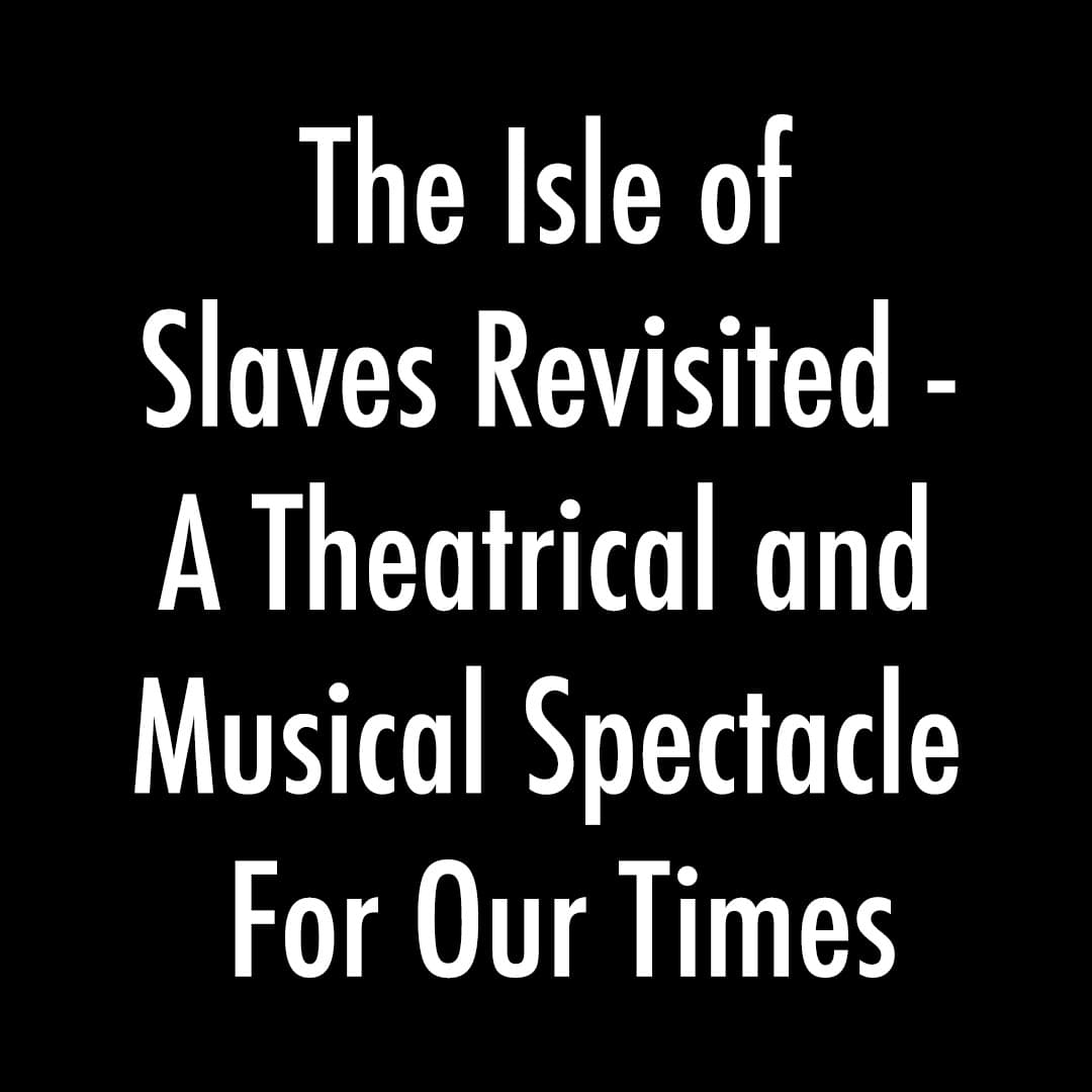 The Isle of Slaves Revisited - A Spectacle for Our Times